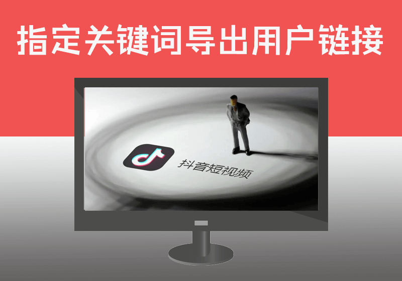 抖音指定关键词搜索批量导出【用户信息】列表