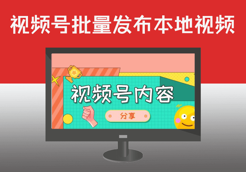 【单帐号】腾讯视频号批量发布本地EXCEL视频