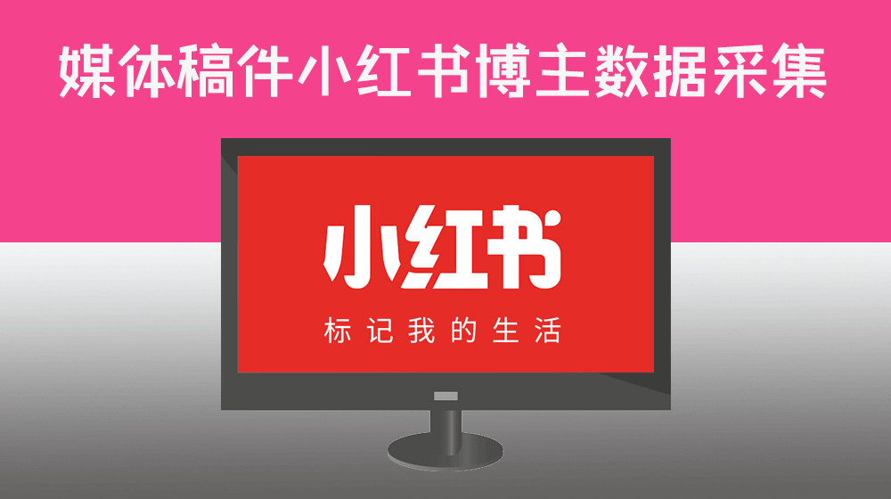 媒体广告源发布之小红书博主粉丝/获赞与收藏数据批量采集归档
