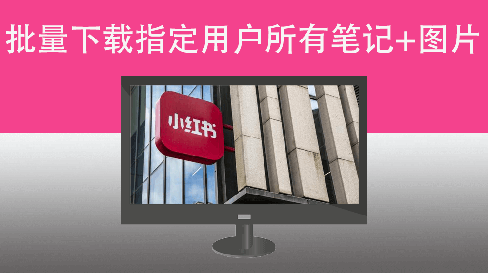 指定小红书用户主页所有笔记内容下载+图片素材下载|还有热门话题关键词