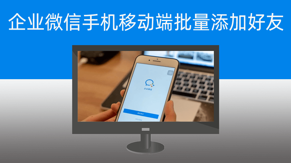 手机企业微信批量添加好友|TXT电话手机号码清单