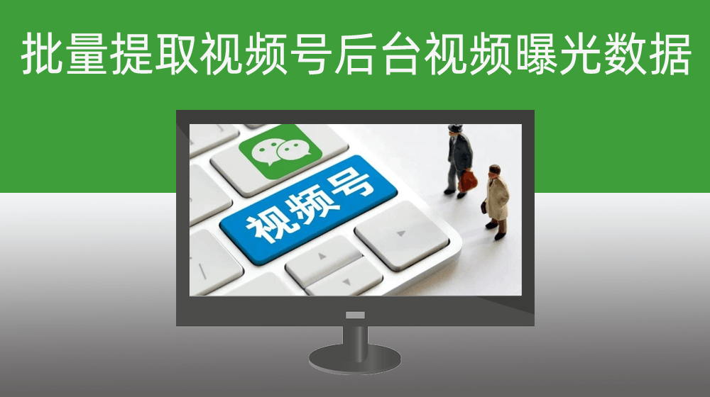 【单账号】批量提取视频号后台视频数据【曝光量、爱心数、评论数、转发数、点赞数、视频标题、视频发布时间】