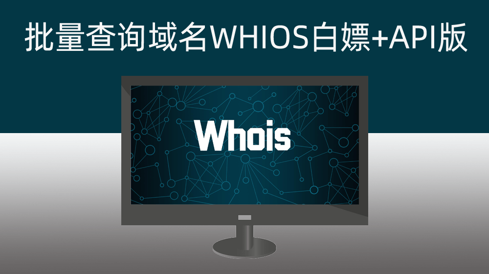 批量查询域名WHIOS信息【白嫖】+【API版】