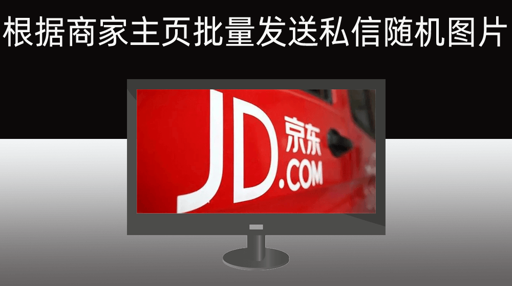 【京东】根据商家主页连接批量发送私信/随机图片