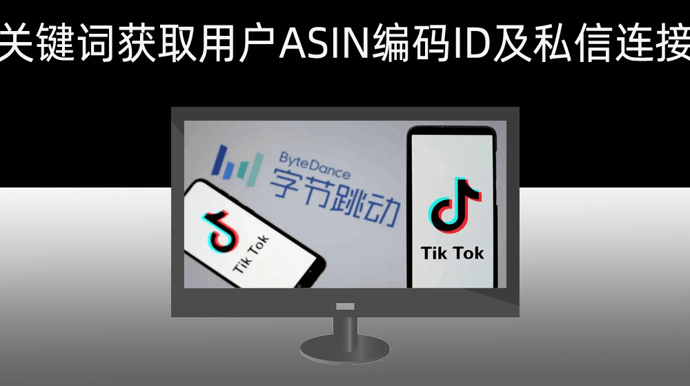 tiktok通过关键词批量获取用户ASIN编码ID及私信连接